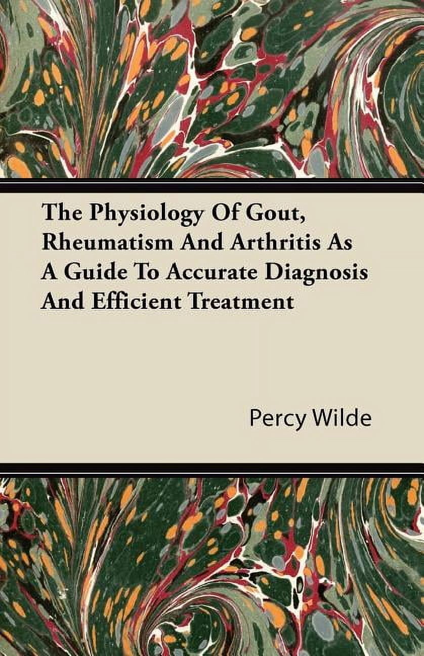 The Physiology of Gout, Rheumatism and Arthritis as a Guide to Accurate Diagnosis and Efficient Treatment (Paperback)