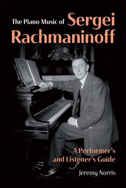 The Piano Music of Sergei Rachmaninoff: A Performer's and Listener's Guide, (Hardcover)