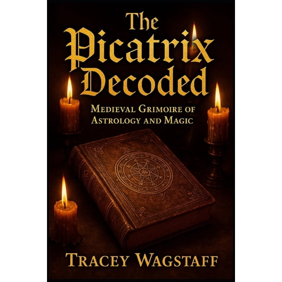 The Picatrix Decoded: Medieval Grimoire of Astrology and Magic, (Paperback)