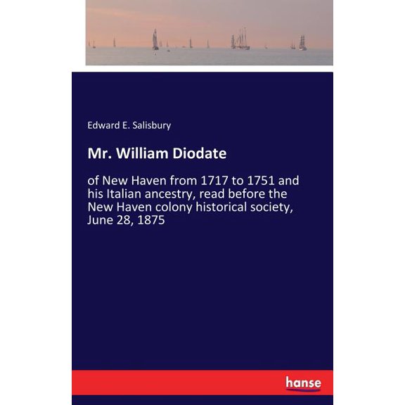 Mr. William Diodate: of New Haven from 1717 to 1751 and his Italian ancestry, read before the New Haven colony historica, (Paperback)