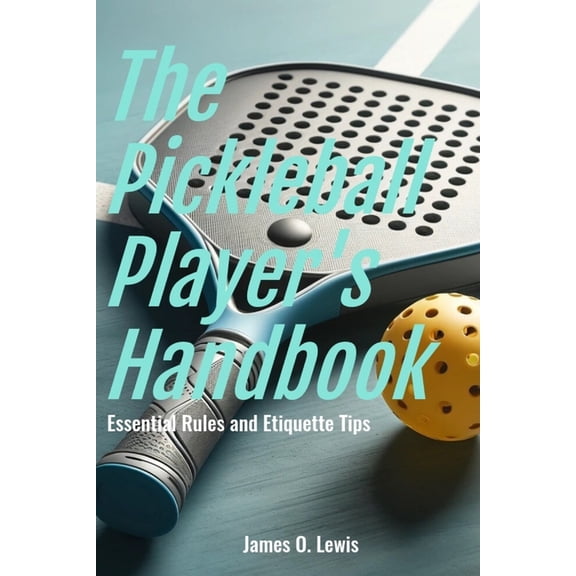 The Pickleball Player's Handbook: Essential Rules and Etiquette Tips, (Paperback)