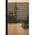 thumbnail image 1 of The Pictorial Handbook Of London Comprising Its Antiquities, Architecture, Arts ... And Scientific Institutions, 1 of 1