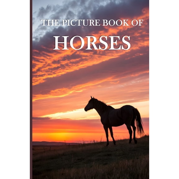 The Picture Book of Horses: A Calming Collection of Majestic Horse Images for Seniors with Dementia and Alzheimer's Pati, (Paperback)
