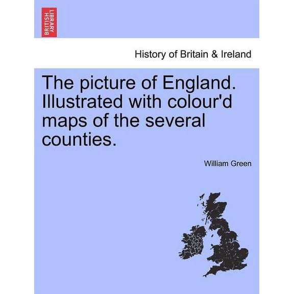 The Picture of England. Illustrated with Colour'd Maps of the Several Counties.