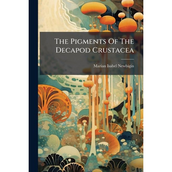 The Pigments Of The Decapod Crustacea, (Paperback)