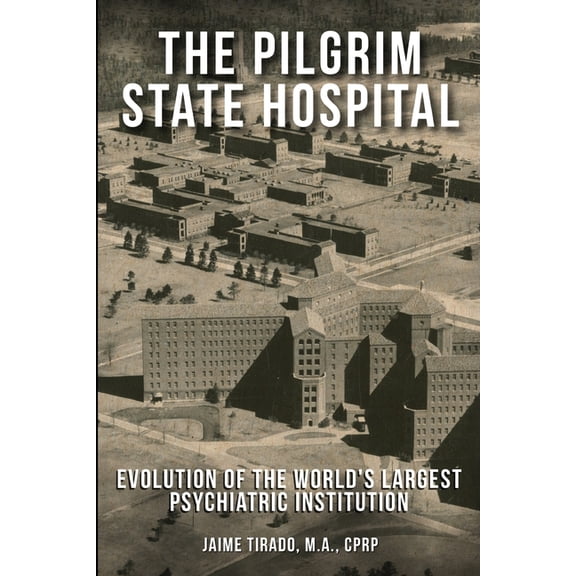 The Pilgrim State Hospital: Evolution of the World's Largest Psychiatric Institution, (Paperback)