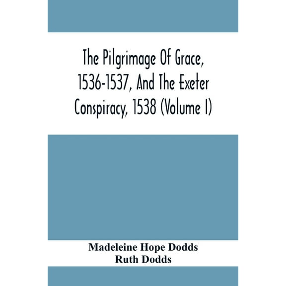 The Pilgrimage Of Grace, 1536-1537, And The Exeter Conspiracy, 1538 (Volume I), (Paperback)