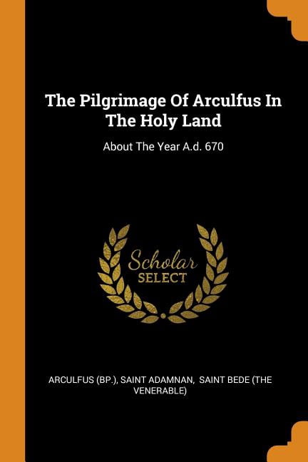 The Pilgrimage of Arculfus in the Holy Land: About the Year A.D. 670 Paperback