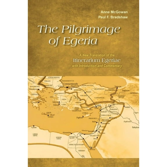 The Pilgrimage of Egeria : A New Translation of the Itinerarium Egeriae with Introduction and Commentary (Paperback)