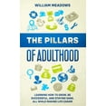 thumbnail image 1 of The Pillars of Adulthood: Learning how to grow, be successful, and staying sane, all while making life easier, (Paperback), 1 of 1