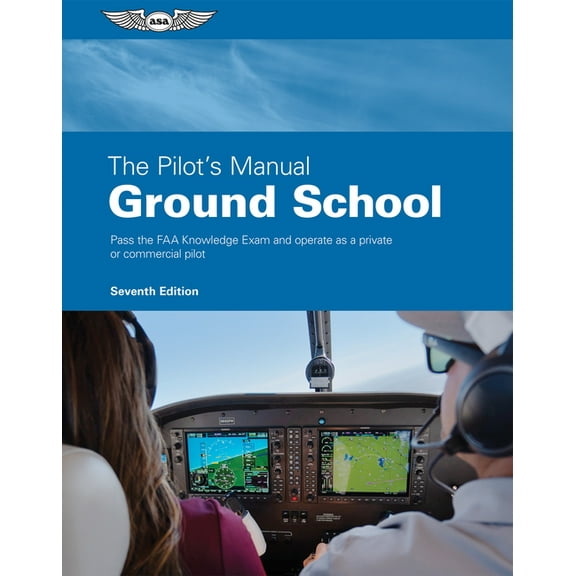 The Pilot's Manual: Ground School: Pass the FAA Knowledge Exam and Operate as a Private or Commercial Pilot, (Hardcover)