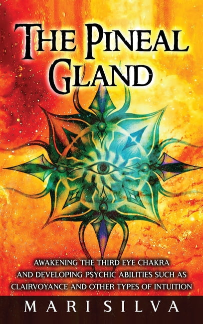 The Pineal Gland: Awakening the Third Eye Chakra and Developing Psychic ...