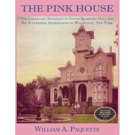 The Pink House: The Legendary Residence of Edwin Bradford Hall and His Succeeding Generations in Wellsville, New York, (Paperback)