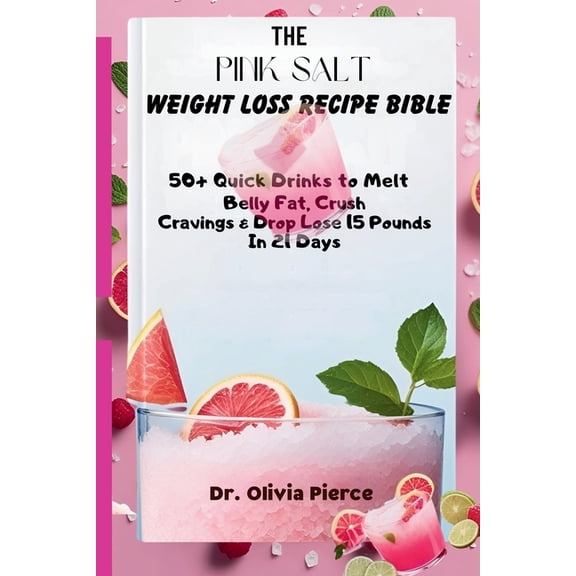The Pink Salt Weight Loss Recipe Bible: 50+ Quick Drinks to Melt Belly Fat, Crush Cravings and Drop 15 Pounds in 21 Days, (Paperback)