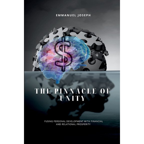 The Pinnacle of Unity, Fusing Personal Development with Financial and Relational Prosperity, (Paperback)