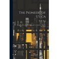 thumbnail image 1 of The Pioneers of Utica : Being Sketches of its Inhabitants and its Institutions, With the Civil Histo (Paperback), 1 of 1