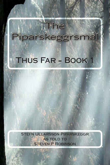 The Piparskeggrsmal: Thus Far - Book 1 Paperback 1453644733 9781453644737 Steven Patrick Robinson