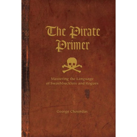 Pre-Owned The Pirate Primer: Mastering the Language of Swashbucklers and Rogues (Hardcover) 1582974896 9781582974897