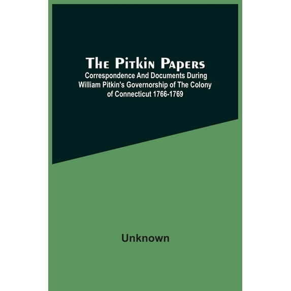 The Pitkin Papers; Correspondence And Documents During William Pitkin'S Governorship Of The Colony Of Connecticut 1766-1, (Paperback)