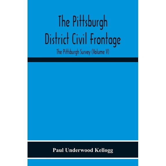 The Pittsburgh District Civil Frontage; The Pittsburgh Survey (Volume V) (Paperback)