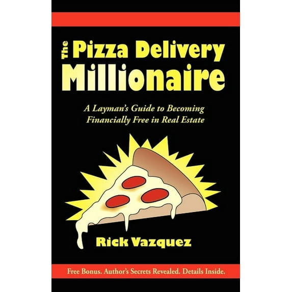 The Pizza Delivery Millionaire: A Layman's Guide to Becoming Financially Free in Real Estate, (Paperback)