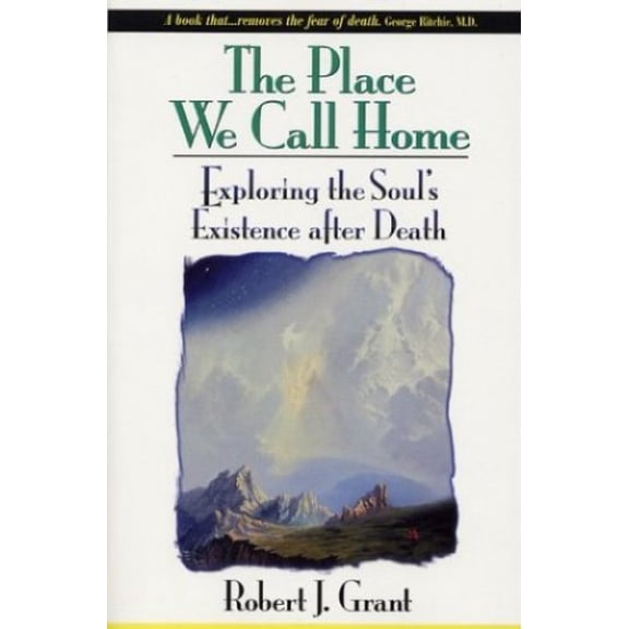 Pre-Owned The Place We Call Home: Exploring the Soul's Existence After Death (Paperback) 0876044577 9780876044575