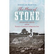 The Place of Stone Dighton Rock and the Erasure of Americas Indigenous Past, Paperback