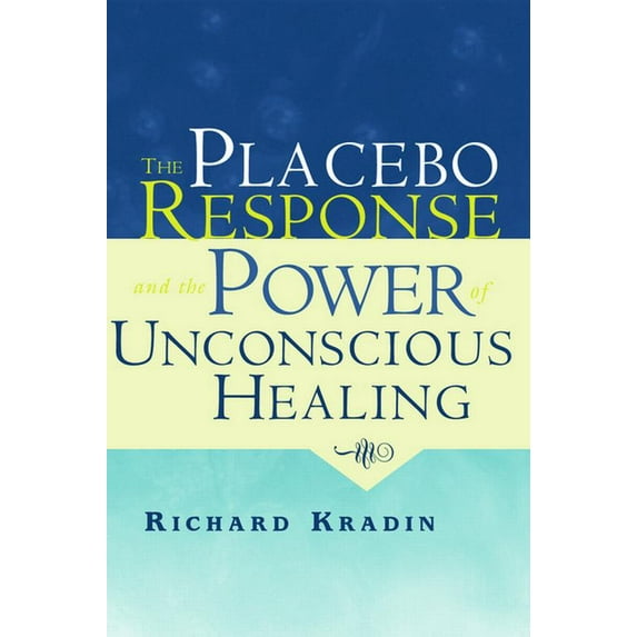 The Placebo Response and the Power of Unconscious Healing, (Hardcover)