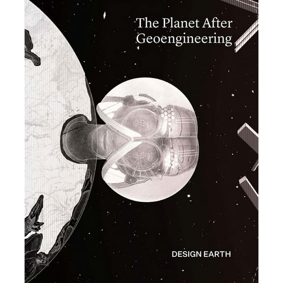 The Planet After Geoengineering Paperback 1948765969 9781948765961 DESIGN EARTH, Rania Ghosn, El Hadi Jazairy