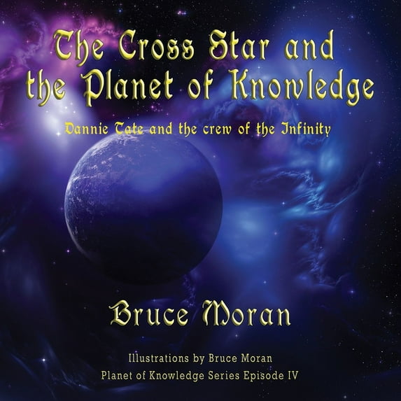 The Planet of Knowledge Series Episode The Cross Star and the Planet of Knowledge: Dannie Tate and the crew of the Infinity, Book 4, (Paperback)