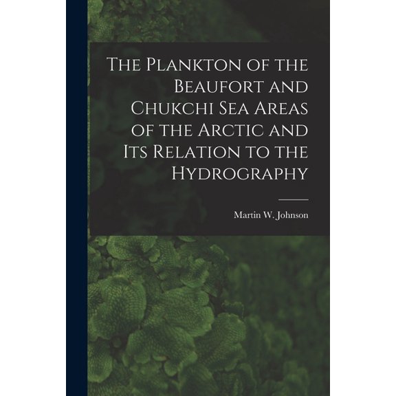 The Plankton of the Beaufort and Chukchi Sea Areas of the Arctic and Its Relation to the Hydrography, (Paperback)