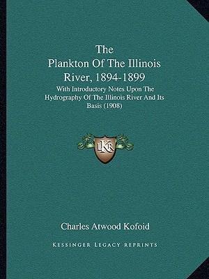 The Plankton of the Illinois River, 1894-1899: With Introductory Notes Upon the Hydrography of the Illinois River and Its Basis (1908) Paperback