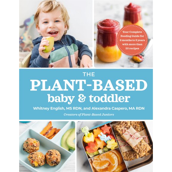 Plant-Based Baby and Toddler: Your Complete Feeding Guide for the First 3 Years
