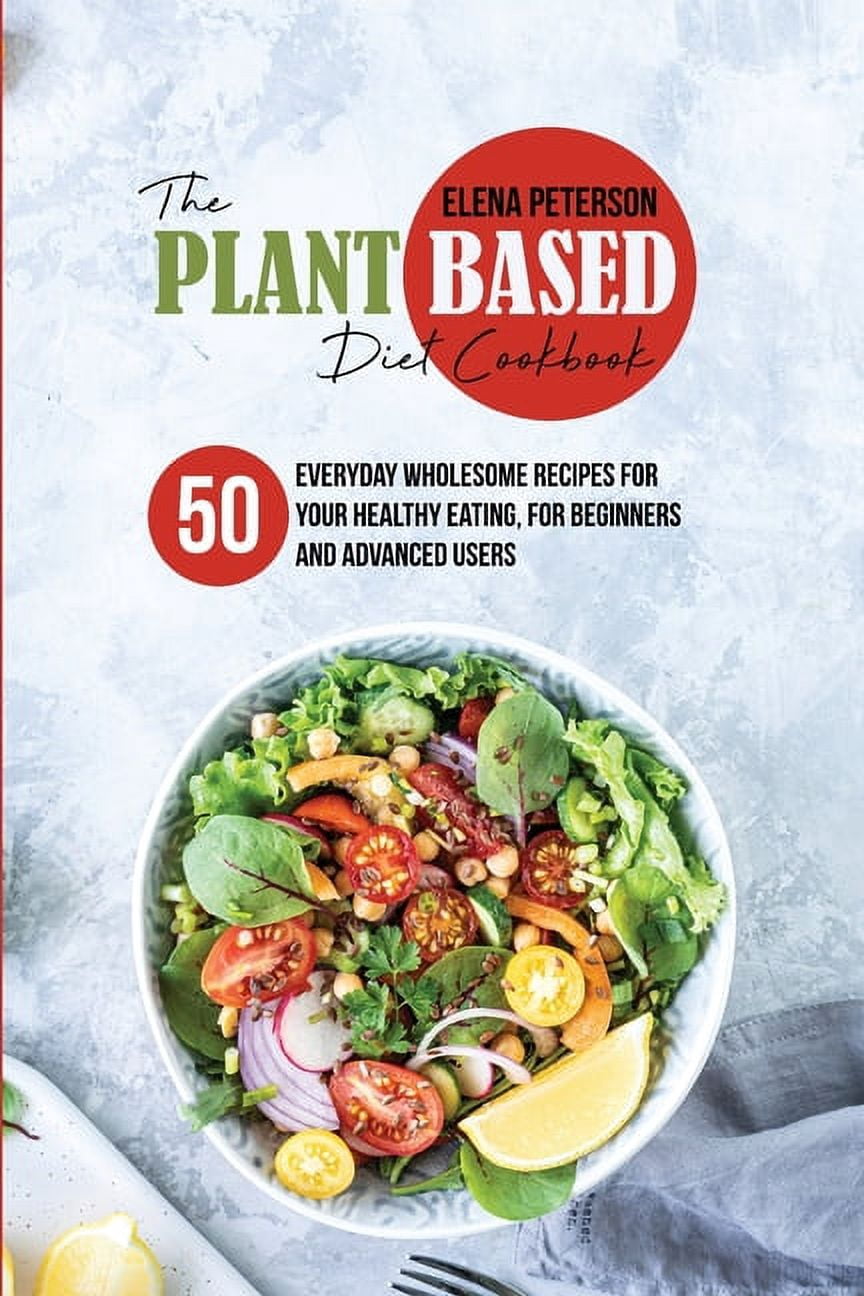 The Plant Based Diet Cookbook : 50 Everyday Wholesome Recipes for Your ...