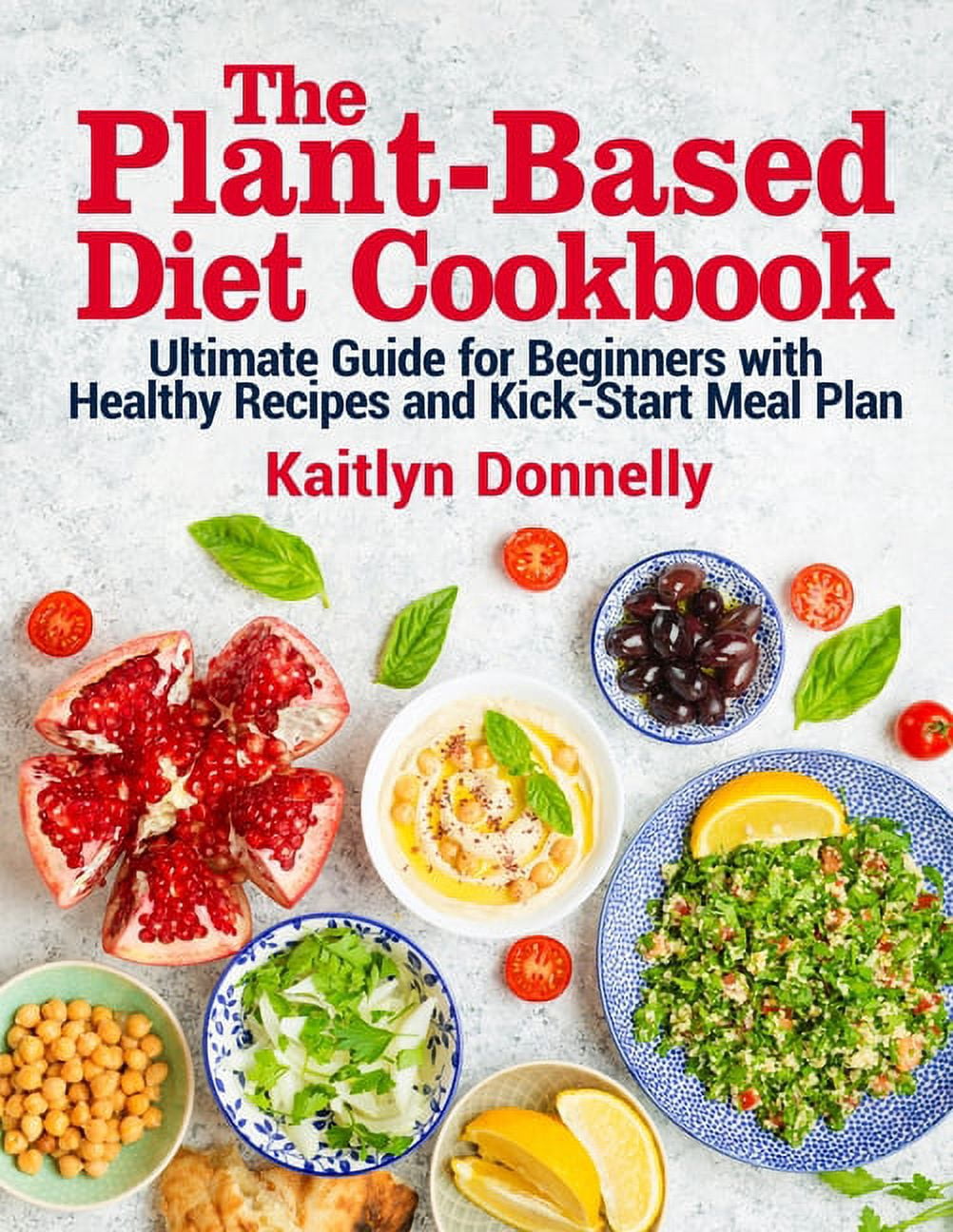 The Plant-Based Diet Cookbook: Ultimate Guide for Beginners with ...