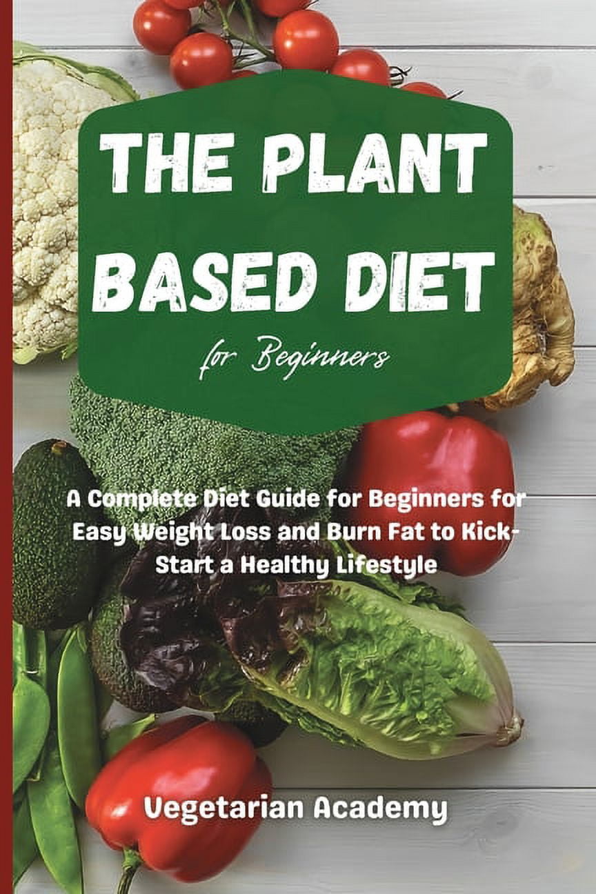 The Plant Based Diet For Beginners: A Complete Diet Guide for Beginners ...