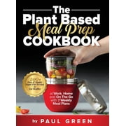 The Plant Based Meal Prep Cookbook 200+ Easy & Simple Vegan Diet Recipes To Eat Healthy at Work, Home, and On The G, Hardcover