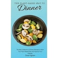 thumbnail image 1 of The Plant-Based Way to Dinner: The Best Collection of Dinner Recipes to Start Your Plant-Based Diet and Improve Your Lif, (Hardcover), 1 of 1