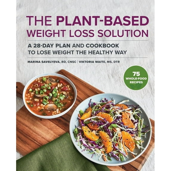 The Plant-Based Weight Loss Solution: A 28-Day Plan and Cookbook to Lose Weight the Healthy Way, (Paperback)