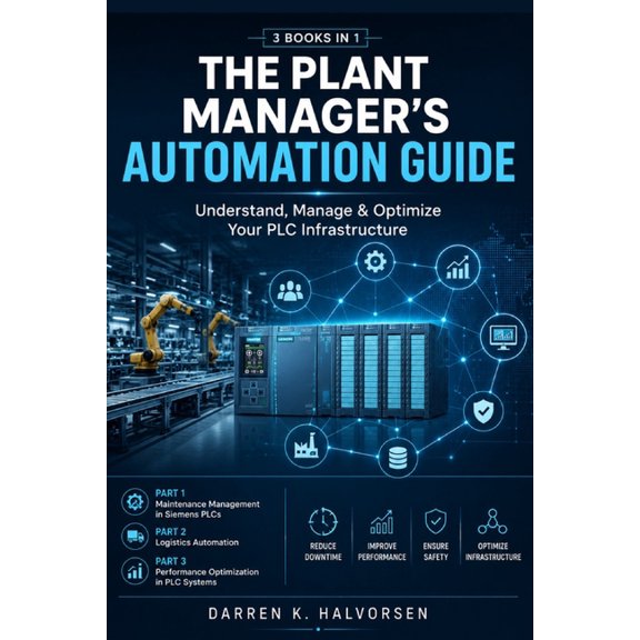 The Plant Manager's Automation Guide: Understand, Manage & Optimize Your PLC Infrastructure, (Paperback)