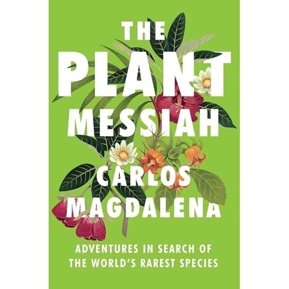 Pre-Owned The Plant Messiah: Adventures in Search of the World's Rarest Species (Hardcover) 0385543611 9780385543613