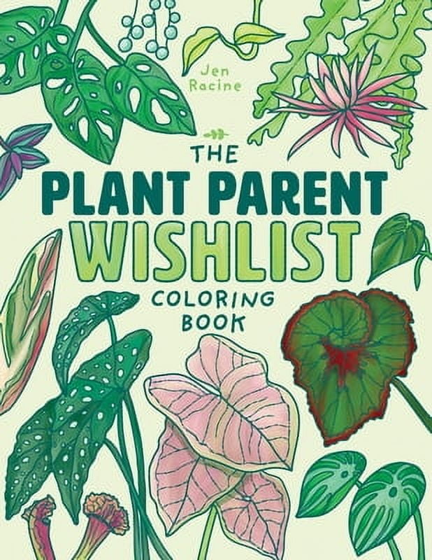 The Plant Parent Wishlist Coloring Book: Love and Care for Extra Amazing Indoor Plants -- Jen Racine