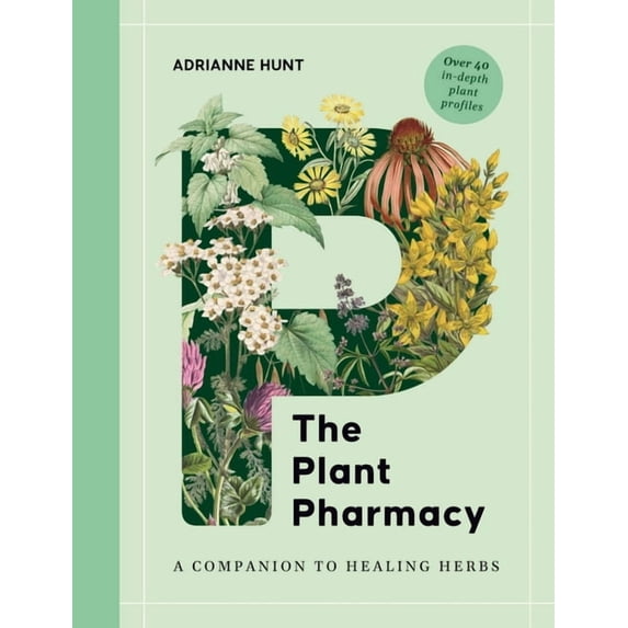 The Plant Pharmacy: A Companion to Healing Herbs, (Hardcover)