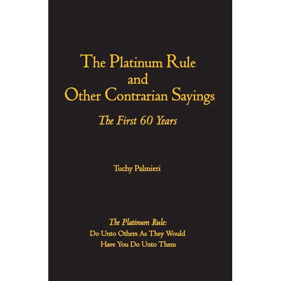 The Platinum Rule and Other Contrarian Sayings: The First 60 Years, (Paperback)