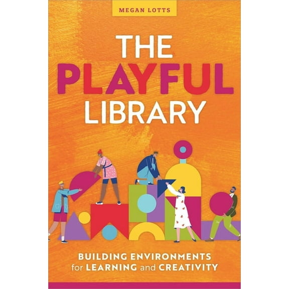 The Playful Library: Building Environments for Learning and Creativity, (Paperback)