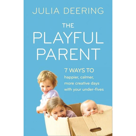 The Playful Parent: 7 ways to happier, calmer, more creative days with your under-fives, (Paperback)