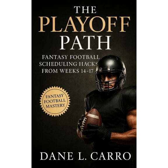 The Playoff Path: Fantasy Football Scheduling Hacks From Weeks 14-17: Weather-proof lineups, schedule mapping, playoff t, (Paperback)
