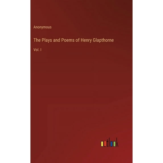 The Plays and Poems of Henry Glapthorne: Vol. I, (Hardcover)