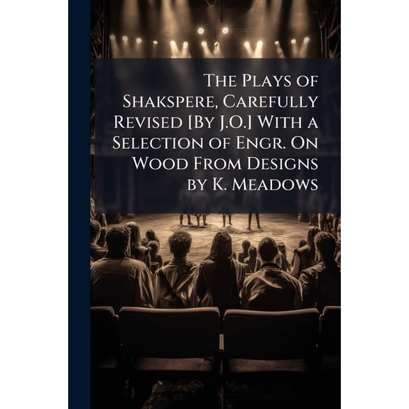 The Plays of Shakspere, Carefully Revised [By J.O.] With a Selection of Engr. On Wood From Designs by K. Meadows (Paperback)