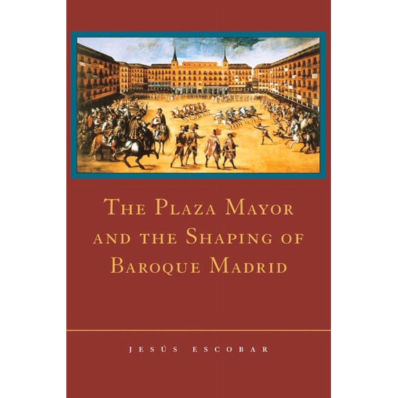 The Plaza Mayor and the Shaping of Baroque Madrid, (Hardcover)